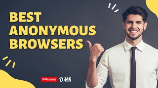 Best Anonymous Browsers To Protect Your Online Privacy