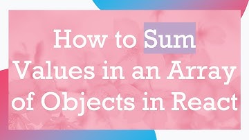 How to Sum Values in an Array of Objects in React