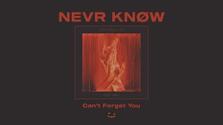 NEVR KNØW - Can't Forget You