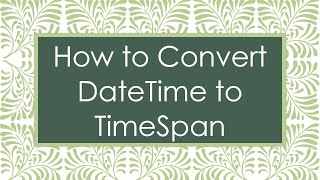 How to Convert DateTime to TimeSpan