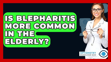 Is Blepharitis More Common In The Elderly? - Optometry Knowledge Base