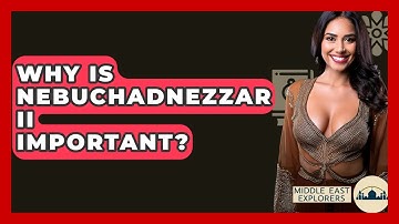 Why Is Nebuchadnezzar II Important? - Middle East Explorers