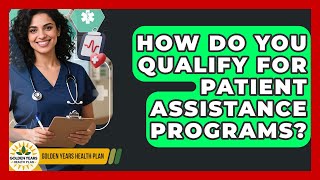 How Do You Qualify For Patient Assistance Programs? - Golden Years Health Plan