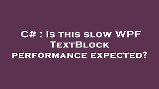 C# : Is this slow WPF TextBlock performance expected?