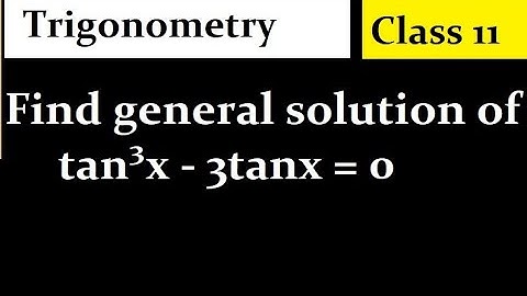 Find general solution of tan³x - 3tanx = 0