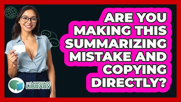 Are You Making This Summarizing Mistake And Copying Directly? - The Language Library