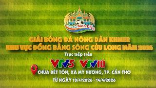 🔴Livestream: 🔥⚽ NGÀY THI ĐẤU THỨ 4 – VÒNG 1/16 CÚP NÔNG DÂN KHMER ĐBSCL 2026: CUỘC CHIẾN SINH TỬ! ⚽🔥