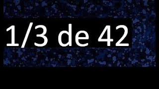 1/3 of 42, fraction of a number, part of a number