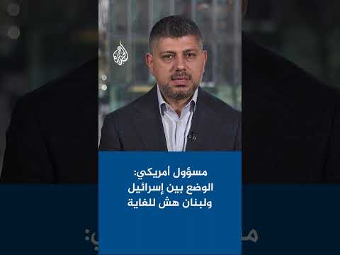مسؤول أمريكي: الوضع بين إسرائيل ولبنان هش للغاية
