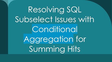 Resolving SQL Subselect Issues with Conditional Aggregation for Summing Hits