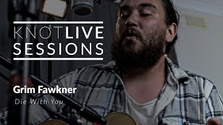 Grim Fawkner - Die With You | Knot Live Sessions chords