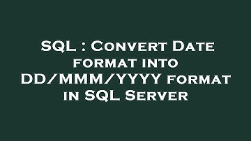 SQL : Convert Date format into DD/MMM/YYYY format in SQL Server