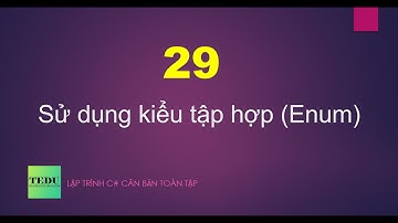 C# căn bản - Bài 29: Sử dụng kiểu tập hợp (Enum) | TEDU