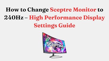 How to Change Sceptre Monitor to 240Hz – High Performance Display Settings Guide