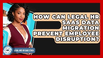How Can Legal HR SaaS Data Migration Prevent Employee Disruption? - Legal And HR SaaS Stack