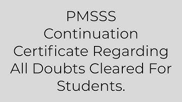 CONTINUATION CERTIFICATE Regarding All Quries Discussed in Video /All Students Under PMSSS Watch it.