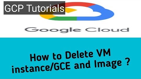 How to #Delete VM instance/GCE and Image in GCP