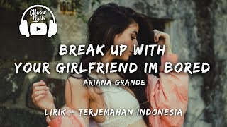 Download Lagu Ariana Grande - Break up with your girlfriend I'm Bored | Lirik dan terjemahan MP3
