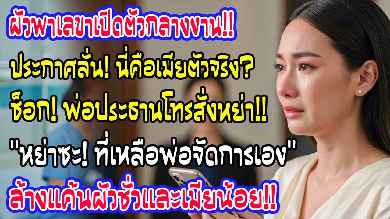 งานเลี้ยงบริษัท สามีเปิดตัวเลขาเป็นเมีย พ่อประธานโทรสวนทันที: หย่ามันซะ เดี๋ยวพ่อจัดการเอง