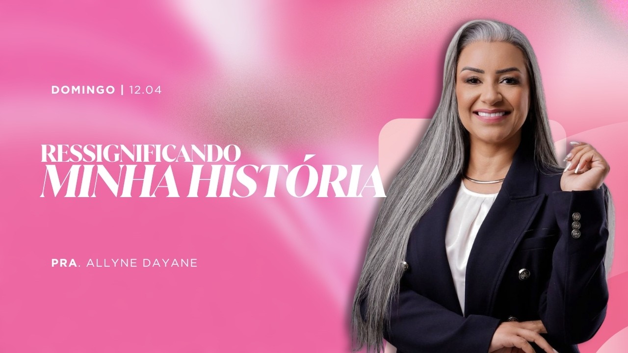 RESSIGNIFICANDO MINHA HISTÓRIA I PRA. ALLYNE DAYANE - YouTube