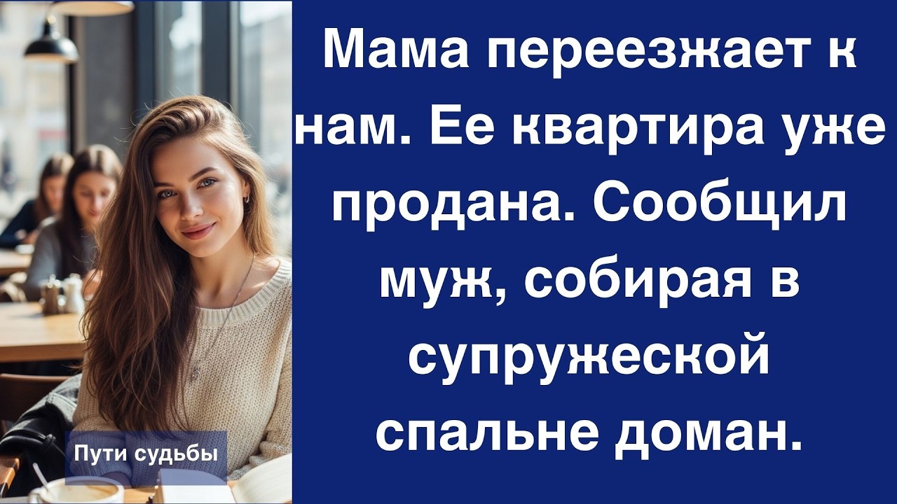 Мама переезжает к нам  Ее квартира уже продана  Сообщил муж, собирая в супружеской спальне дом