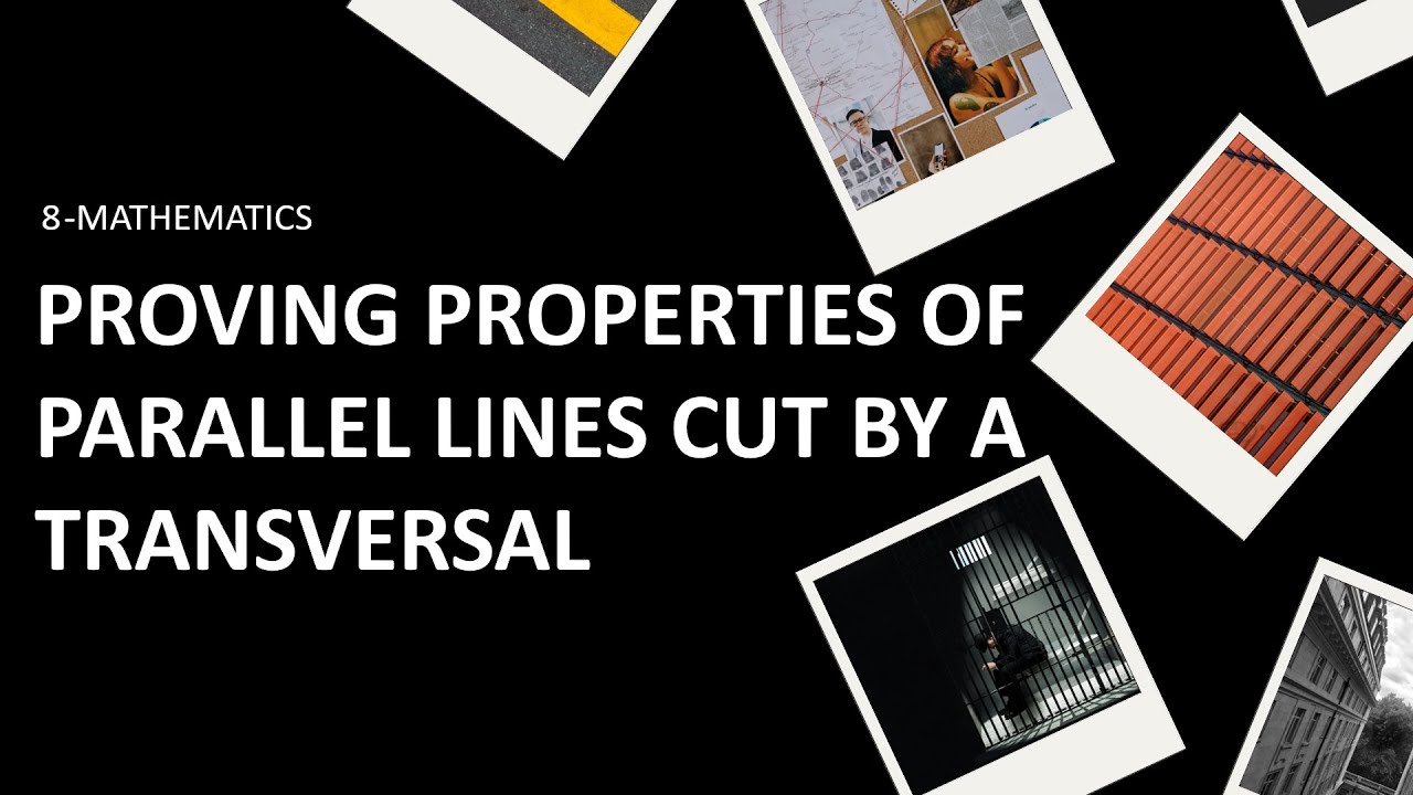 GRADE 8: PROVING PROPERTIES OF PARALLEL LINES CUT BY A TRANSVERSAL ...