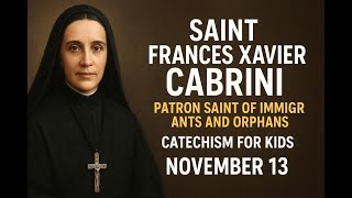 Saint Frances Xavier Cabrini | Patron Saint of Immigrants and Orphans | Catechism (November 13) Saint Frances Xavier Cabrini | Patron Saint of Immigrants and Orphans | Catechism (November 13)