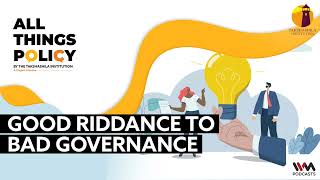 All Things Policy Ep. 1235 : Good riddance to bad governance