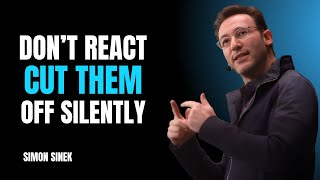 DON'T REACT CUT THEM OFF SILENTLY | SIMON SINEK | MOTIVATIONAL SPEECH