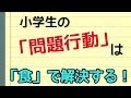 小学生の「問題行動」は食事で変わる！①【子育てコーチング】第65回