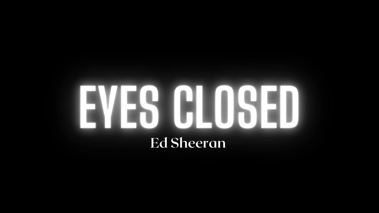 Ed Sheeran Eyes Closed (Song) YouTube