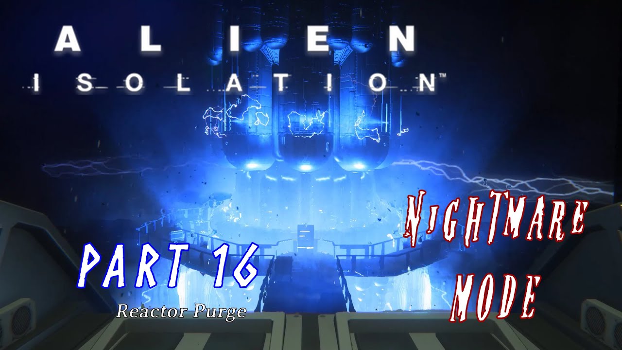 Alien: Isolation: Walkthrough Part 16 - Reactor Purge - NIGHTMARE ...