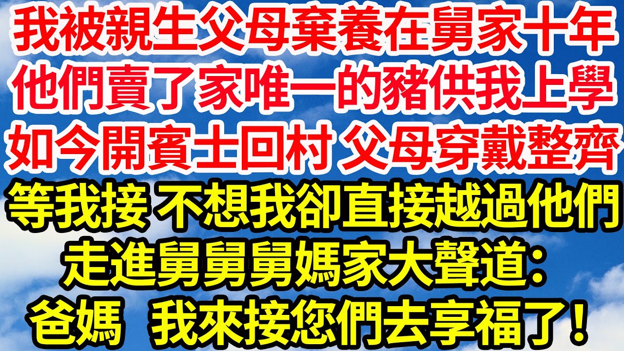 我被親生父母棄養在舅家十年，他們賣了家唯一的豬供我上學。如今我開賓士回村 父母穿戴整齊，等我接 不想我卻直接越過他們，走進舅舅舅媽家大聲道：爸媽，我來接您們去享福了||笑看人生情感生活