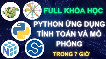 FULL KHÓA HỌC PYTHON ỨNG DỤNG TÍNH TOÁN VÀ MÔ PHỎNG