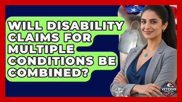 Will Disability Claims for Multiple Conditions Be Combined? | Veteran Community Guide