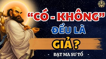 Vì sao Bồ Đề Đạt Ma nói “Có” và “Không” đều Giả? Bồ Đề Đạt Ma Khai Thị Rất Hay