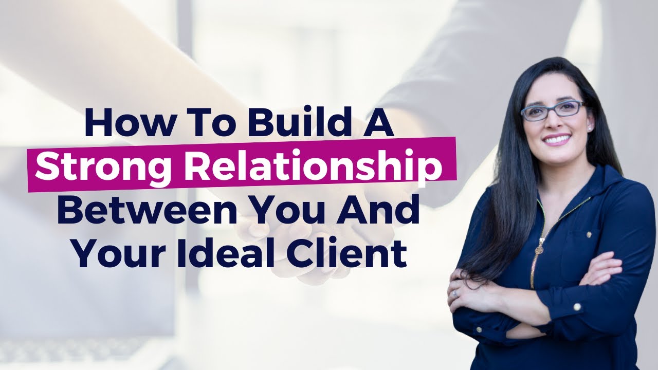 How To Build A Strong Relationship Between You And Your Ideal Client
