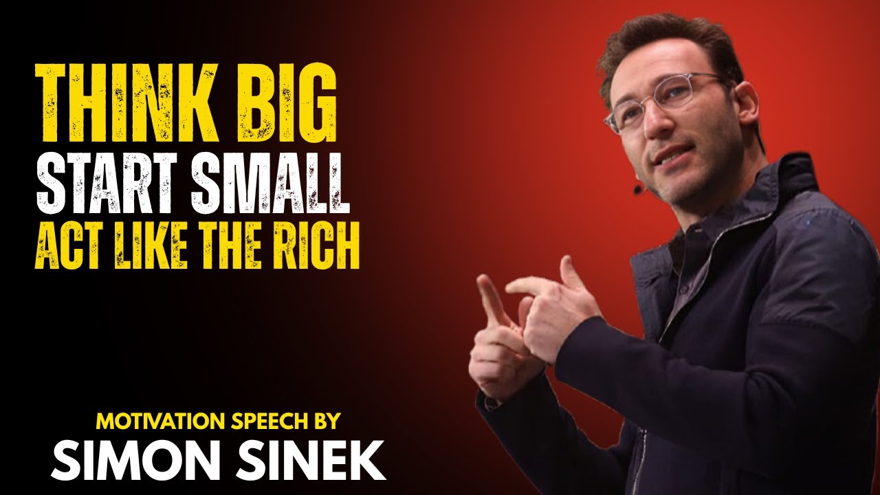 Think Big, Start Small, Act like the Rich || Best Motivational Speech By Simon Sinek ||