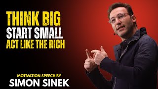 Think Big, Start Small, Act like the Rich || Best Motivational Speech By Simon Sinek ||#simonsinek