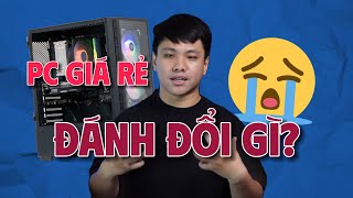 PC GIÁ RẺ, đánh đổi nhiều thứ, NHƯNG CỤ THỂ LÀ GÌ?