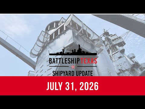 Battleship Texas Update - July 31, 2026