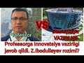 Professorga Innovatsiya vazirligi javob qildi, ammo Z.Ibodullayev yana bir sirni ochdi...