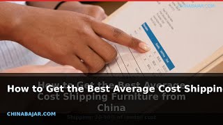 How to Get the Best Average Cost Shipping Furniture from China