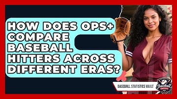 How Does OPS+ Compare Baseball Hitters Across Different Eras? - Baseball Statistics Vault
