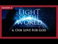 Light of the World (Season 2) | 6. Our Love for God