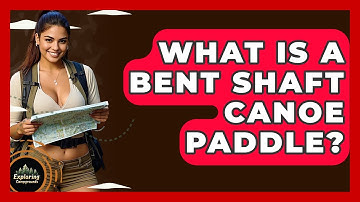 What Is A Bent Shaft Canoe Paddle? - Exploring Campgrounds