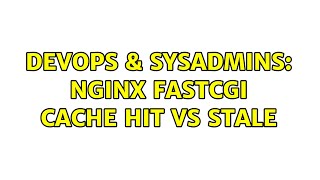 DevOps & SysAdmins: Nginx fastcgi cache HIT vs STALE