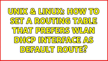 Unix & Linux: How to set a routing table that prefers wlan dhcp interface as default route?