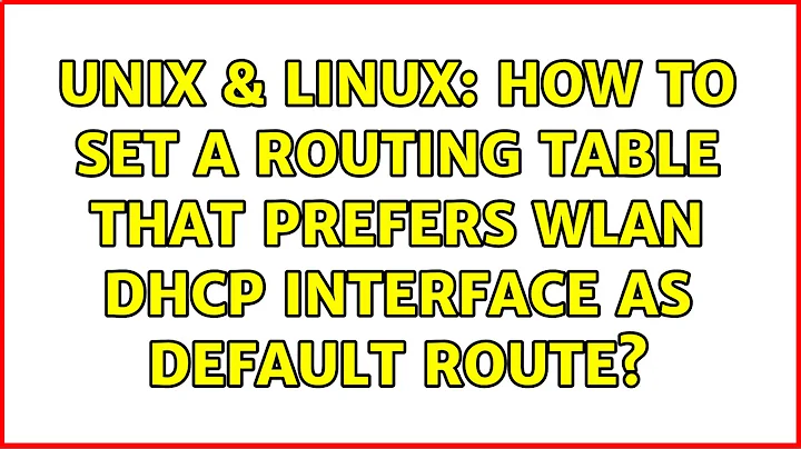 Unix & Linux: How to set a routing table that prefers wlan dhcp interface as default route?