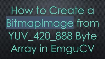 How to Create a BitmapImage from YUV_420_888 Byte Array in EmguCV